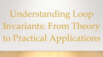 Understanding Loop Invariants: From Theory to Practical Applications