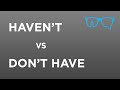 "Haven't vs don't have"