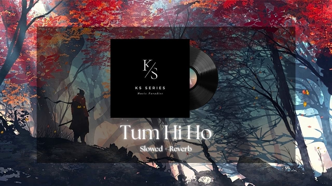 Tum Hi Ho Slowed And Reverb | Sad Song | Arjit Singh | KS SERIES