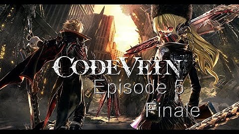 【Code Vein】Modded Playthrough (Stream 5 FINAL)