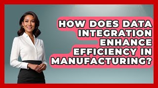 How Does Data Integration Enhance Efficiency in Manufacturing? | Industrial Tech Insights News
