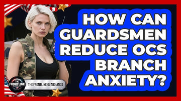How Can Guardsmen Reduce OCS Branch Anxiety? - The Frontline Guardians
