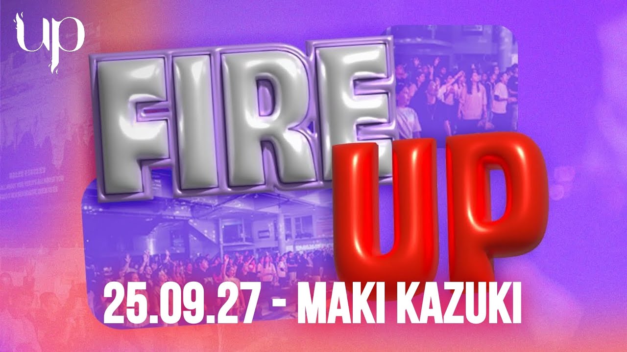 FireUP 🔥 25.09.27 - Maki Kazuki