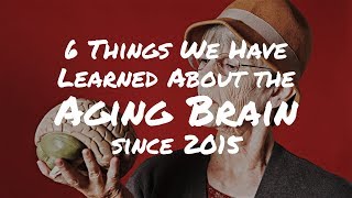 6 Things We Have Learned About the Aging Brain since 2015 | Dr John Medina