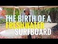 The Birth of a Freshwater Surfboard
