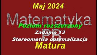 Matura rozszerzona z matematyki maj 2024 zadanie 13 Stereometria optymalizacja