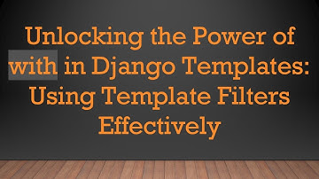 Unlocking the Power of with in Django Templates: Using Template Filters Effectively