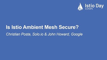 Is Istio Ambient Mesh Secure? - Christian Posta, Solo.io & John Howard, Google