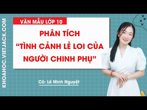 Phân tích Tình cảnh lẻ loi của người chinh phụ của Đặng Trần Côn – Văn mẫu lớp 10 – Cô Minh Nguyệt