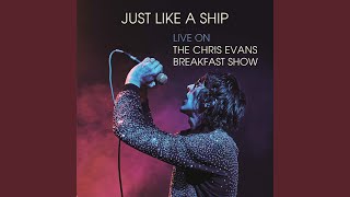 Just Like A Ship (Live On The Chris Evans Breakfast Show)