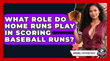 What Role Do Home Runs Play In Scoring Baseball Runs? - Baseball Statistics Vault