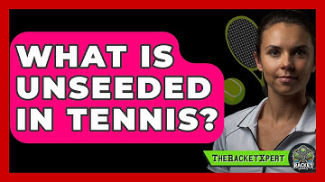 What Is Unseeded In Tennis? - The Racket Xpert