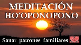 MEDITACIÓN HO´OPONOPONO. Sanar patrones familiares.