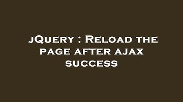 jQuery : Reload the page after ajax success
