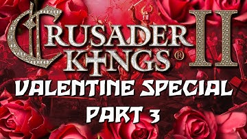 Crusader Kings 2 - Valentine Special | Part 3