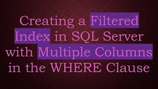 Creating a Filtered Index in SQL Server with Multiple Columns in the WHERE Clause