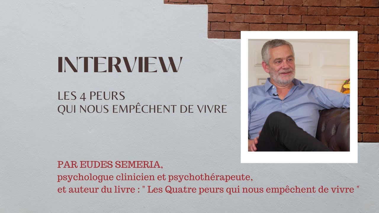 Les 4 peurs qui nous empchent de vivre  Par Eudes Smria  psychologue clinicien 