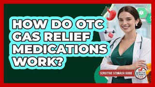 How Do Otc Gas Relief Medications Work?