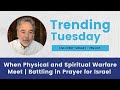 When Physical and Spiritual Warfare Meet | Battling in Prayer for Israel