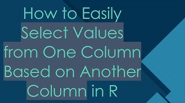 How to Easily Select Values from One Column Based on Another Column in R