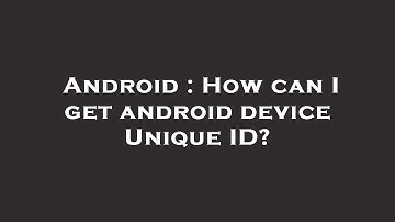 Android : How can I get android device Unique ID?