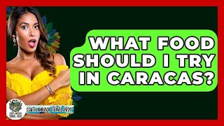 What Food Should I Try In Caracas? - South America Travel Pros