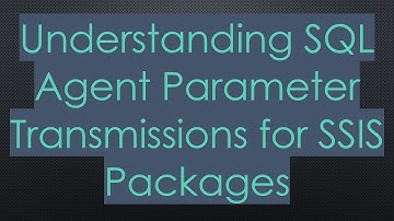 Understanding SQL Agent Parameter Transmissions for SSIS Packages