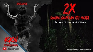 2X SUARA GAMELAN ITU NYATA !! PENELUSURAN DI MALAM HARI KKN DESA PENARI JALANYA WIDIA & WAHYU