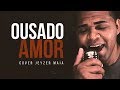 Ousado Amor - Isaias Saad (COVER) Jeyzer Maia