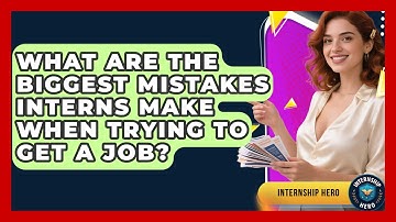 What Are the Biggest Mistakes Interns Make When Trying to Get a Job? | Internship Hero News