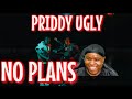 PRIDDY UGLY - NO PLANS  (OFFICIAL MUSIC VIDEO ) REACTION