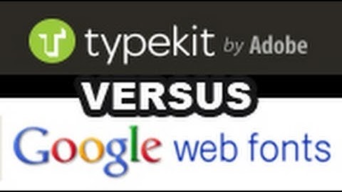Adobe Typekit vs. Google Web Fonts - Which is Better?