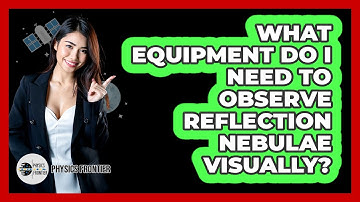 What Equipment Do I Need To Observe Reflection Nebulae Visually? - Physics Frontier