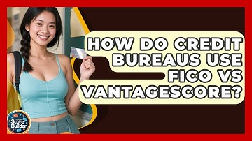 How Do Credit Bureaus Use FICO Vs VantageScore? - Student Score Builder