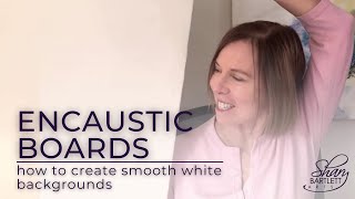 Encaustic Boards - how to create smooth white backgrounds