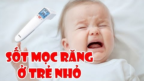 Trẻ sốt mọc răng bao nhiêu độ năm 2024