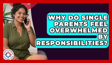 Why Do Single Parents Feel Overwhelmed By Responsibilities? - Single Parent Support Hub