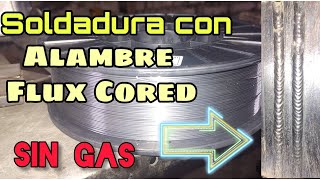 COMO SOLDAR CON ALAMBRE FLUX CORED SIN GAS EN PROCESO DE SOLDADURA MIG(MAG.  