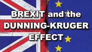 Brexit and the Dunning-Kruger Effect - Why Brexiters Think They Know More Than the Experts