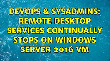 DevOps & SysAdmins: Remote Desktop Services continually stops on Windows Server 2016 VM