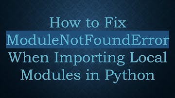How to Fix ModuleNotFoundError When Importing Local Modules in Python