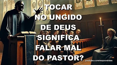 Quem toca no ungido de Deus?