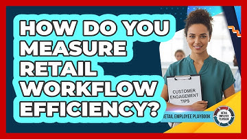 How Do You Measure Retail Workflow Efficiency?