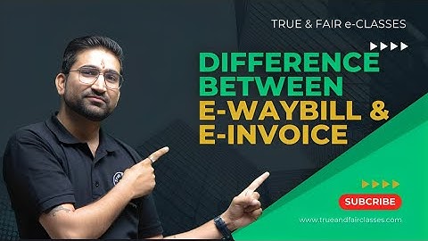 Difference between e-Way Bill & e-Invoice