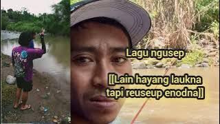 Lagu ngusep/musik mancing [[lain hayang laukna tapi eunodna]] paling enak di dengar