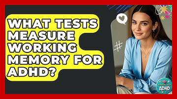 What Tests Measure Working Memory For ADHD? - Managing Your ADHD