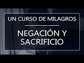 Un Curso de Milagros. Negación y sacrificio (02-03-22)