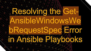 Resolving the Get-AnsibleWindowsWebRequestSpec Error in Ansible Playbooks