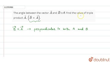 The angle between the vector vec(A) and vec(B) is theta. Find the value of triple product vec(A)...