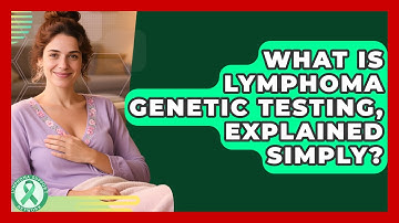 What Is Lymphoma Genetic Testing, Explained Simply? - Lymphoma Support Network